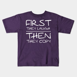 First they laugh, Then they copy Kids T-Shirt